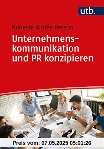 Unternehmenskommunikation und PR konzipieren: Methoden zur strategischen Planung, Steuerung und Evaluation Unternehmenskommunikation und PR konzipieren: Methoden zur strategischen Planung, Steuerung und Evaluation