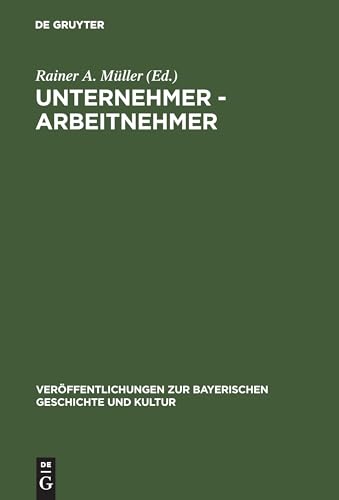 Unternehmer - Arbeitnehmer: Lebensbilder aus der Frühzeit der Industrialisierung in Bayern (Veröffentlichungen zur Bayerischen Geschichte und Kultur, 7, Band 7)