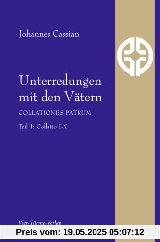 Unterredungen mit den Vätern - Collationes patrum: Teil 1: Collationes 1-10 Unterredungen mit den Vätern - Collationes patrum: Teil 1: Collationes 1-10