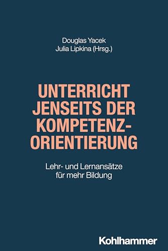 Unterricht jenseits der Kompetenzorientierung: Lehr- und Lernansätze für mehr Bildung Unterricht jenseits der Kompetenzorientierung: Lehr- und Lernansätze für mehr Bildung von W. Kohlhammer GmbH
