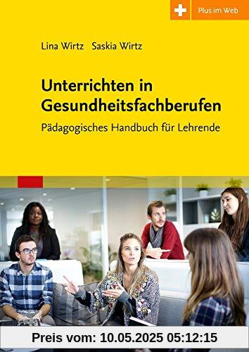 Unterrichten in Gesundheitsfachberufen: Pädagogisches Handbuch für Lehrende