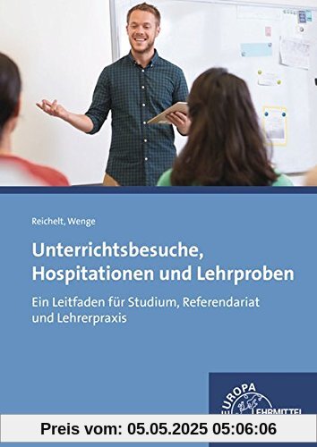 Unterrichtsbesuche, Hospitationen und Lehrproben: Ein Leitfaden für Studium, Referendariat und Lehrerpraxis Unterrichtsbesuche, Hospitationen und Lehrproben: Ein Leitfaden für Studium, Referendariat und Lehrerpraxis