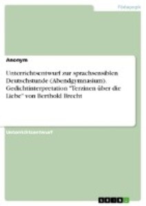 Unterrichtsentwurf zur sprachsensiblen Deutschstunde (Abendgymnasium). Gedichtinterpretation Terzinen über die Liebe von Berthold Brecht von GRIN Verlag