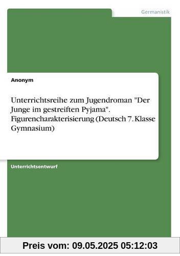 Unterrichtsreihe zum Jugendroman Der Junge im gestreiften Pyjama. Figurencharakterisierung (Deutsch 7. Klasse Gymnasium)