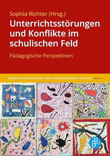 Unterrichtsstörungen und Konflikte im schulischen Feld: Pädagogische Perspektiven (Pädagogische Einsichten: Praxis und Wissenschaft im Dialog)