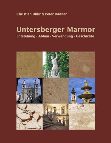 Untersberger Marmor: Entstehung - Abbau - Verwendung - Geschichte Untersberger Marmor: Entstehung - Abbau - Verwendung - Geschichte von Books on Demand GmbH