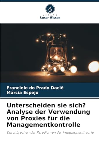 Unterscheiden sie sich? Analyse der Verwendung von Proxies für die Managementkontrolle: Durchbrechen der Paradigmen der Institutionentheorie von Verlag Unser Wissen