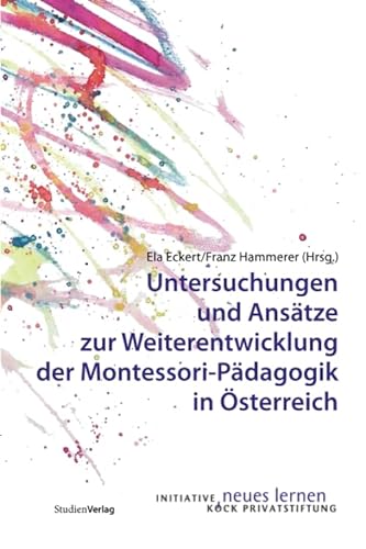Untersuchungen und Ansätze zur Weiterentwicklung der Montessori-Pädagogik in Österreich (Edition Köck-Stiftung, Band 1)