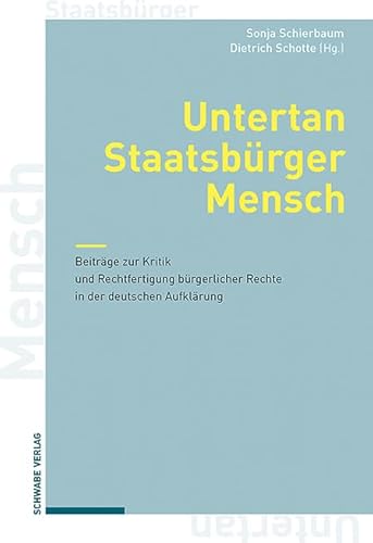 Untertan, Staatsbürger, Mensch: Beiträge zur Kritik und Rechtfertigung bürgerlicher Rechte in der deutschen Aufklärung von Schwabe Verlag Basel