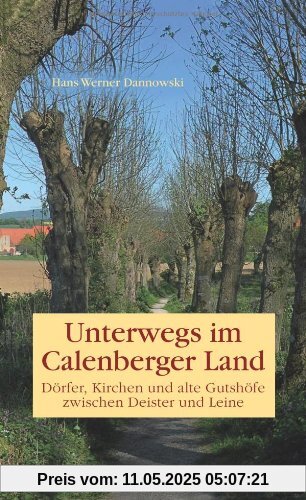 Unterwegs im Calenberger Land. Dörfer, Kirchen und alte Gutshöfe zwischen Deister und Leine Unterwegs im Calenberger Land. Dörfer, Kirchen und alte Gutshöfe zwischen Deister und Leine