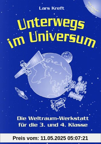 Unterwegs im Universum: Die Weltraumwerkstatt für die 3. und 4. Klasse. Mit Kopiervorlagen Unterwegs im Universum: Die Weltraumwerkstatt für die 3. und 4. Klasse. Mit Kopiervorlagen