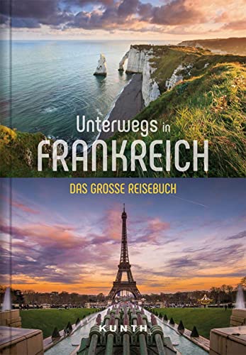 KUNTH Unterwegs in Frankreich: Das große Reisebuch von Kunth GmbH & Co. KG