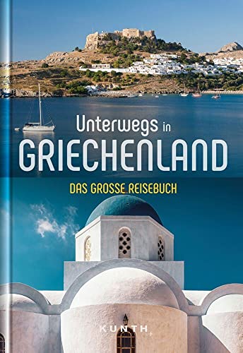 Unterwegs in Griechenland: Das große Reisebuch (KUNTH Unterwegs) von Kunth GmbH & Co. KG