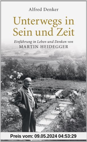 Unterwegs in Sein und Zeit: Einführung in das Leben und Denken von Martin Heidegger