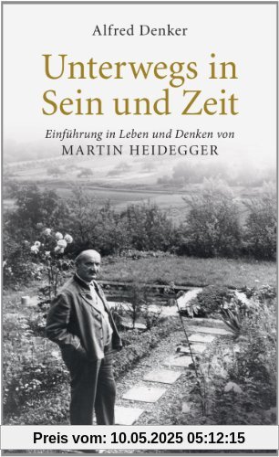 Unterwegs in Sein und Zeit: Einführung in das Leben und Denken von Martin Heidegger Unterwegs in Sein und Zeit: Einführung in das Leben und Denken von Martin Heidegger