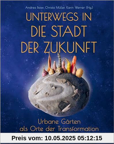 Unterwegs in die Stadt der Zukunft: Urbane Gärten als Orte der Transformation (Neue Ökologie)