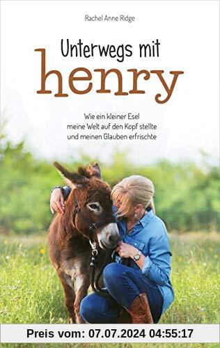 Unterwegs mit Henry: Wie ein kleiner Esel meine Welt auf den Kopf stellte und meinen Glauben erfrischte