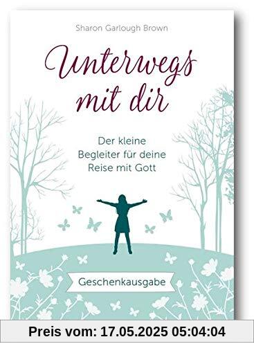 Unterwegs mit dir - Geschenkausgabe: Der kleine Begleiter für deine Reise mit Gott. Inspirierende Gedanken.