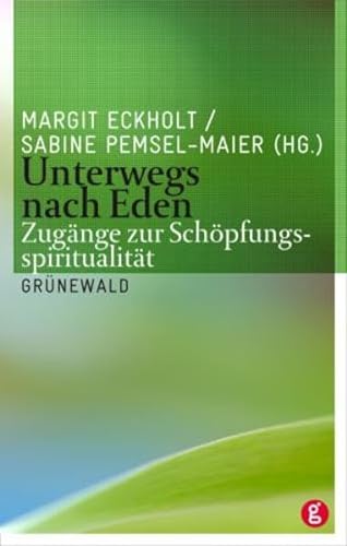 Unterwegs nach Eden: Zugänge zur Schöpfungsspiritualität: Zugange Zur Schopfungsspiritualitat von Matthias Grunewald Verlag