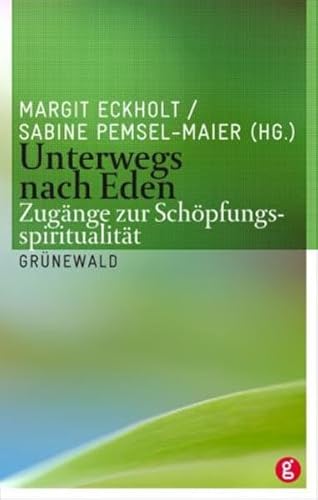 Unterwegs nach Eden: Zugänge zur Schöpfungsspiritualität: Zugange Zur Schopfungsspiritualitat von Matthias Grunewald Verlag