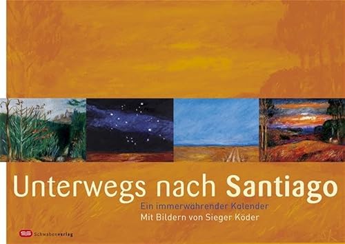 Unterwegs nach Santiago: Ein immerwährender Kalender. Mit Bildern von Sieger Köder: Ein immerwährender Kalender. Platz für Merkdaten Unterwegs nach Santiago: Ein immerwährender Kalender. Mit Bildern von Sieger Köder: Ein immerwährender Kalender. Platz für Merkdaten