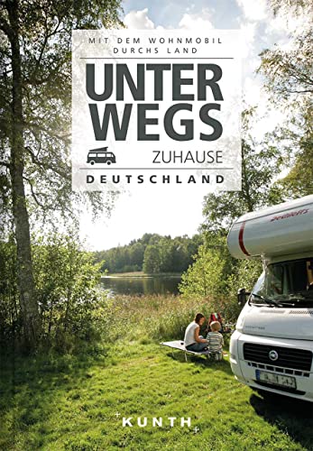 Unterwegs zuhause Deutschland: Mit dem Wohnmobil durchs Land (KUNTH Mit dem Wohnmobil unterwegs)