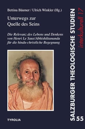 Unterwegs zur Quelle des Seins, Die Relevanz des Lebens und Denkens von Henri Le Saux-Abhishiktānanda für die hindu-christliche Begegnung, Die ... (Salzburger Theologische Studien, Band 55)