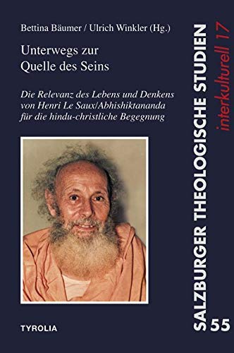 Unterwegs zur Quelle des Seins, Die Relevanz des Lebens und Denkens von Henri Le Saux-Abhishiktānanda für die hindu-christliche Begegnung, Die ... (Salzburger Theologische Studien, Band 55)