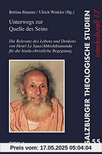 Unterwegs zur Quelle des Seins: Die Relevanz des Lebens und Denkens von Henri Le Saux/Abhishiktananda für die hindu-christliche Begegnung (Salzburger Theologische Studien)