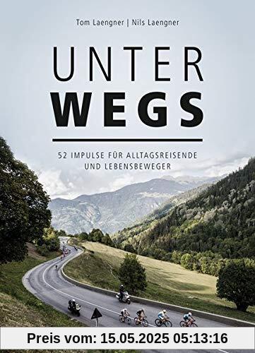 Unterwegs: 52 Impulse für Alltagsreisende und Lebensbeweger