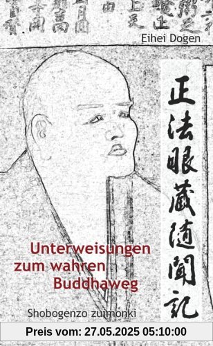 Unterweisungen zum wahren Buddha-Weg. Shobogenzo Zuimonki: Das Shobogenzo Zuimonki ist eine Ansammlung von Dharma-Ansprachen, die der Autor seinen ... zwischen Dogen und seinem Schüler Ejo Koun Unterweisungen zum wahren Buddha-Weg. Shobogenzo Zuimonki: Das Shobogenzo Zuimonki ist eine Ansammlung von Dharma-Ansprachen, die der Autor seinen ... zwischen Dogen und seinem Schüler Ejo Koun