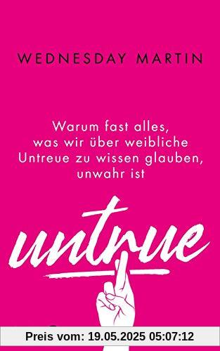 Untrue: Warum fast alles, was wir über weibliche Untreue zu wissen glauben, unwahr ist Untrue: Warum fast alles, was wir über weibliche Untreue zu wissen glauben, unwahr ist