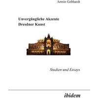 Gebhardt, A: Unvergängliche Akzente Dresdner Kunst. Studien