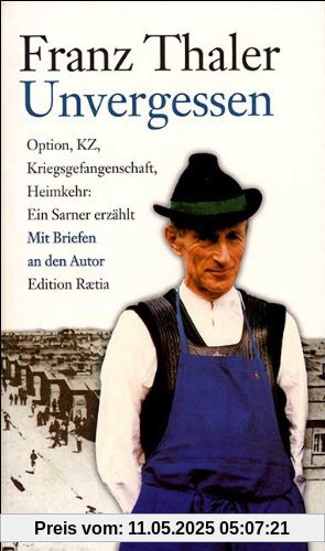 Unvergessen: Option, KZ, Kriegsgefangenschaft, Heimkehr: ein Sarner erzählt