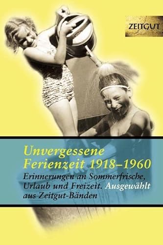 Unvergessene Ferienzeit 1923-1962: 32 Erinnerungen an Sommerfrische, Freizeit und Wochenende