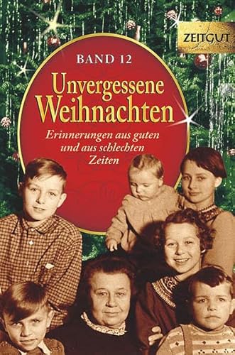 Unvergessene Weihnachten - Band 12: Zeitzeugen-Erinnerungen aus guten und aus schlechten Zeiten (Zeitgut)