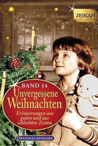 Unvergessene Weihnachten - Band 14: Zeitzeugen-Erinnerungen aus guten und aus schlechten Zeiten Unvergessene Weihnachten - Band 14: Zeitzeugen-Erinnerungen aus guten und aus schlechten Zeiten
