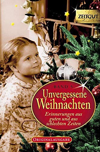 Unvergessene Weihnachten - Band 5: Zeitzeugen-Erinnerungen aus heiteren und aus schweren Zeiten: Zeitzeugen-Erinnerungen 1918 - 1992 (Zeitgut)