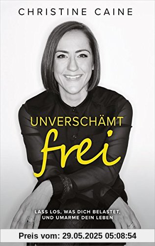 Unverschämt frei: Lass los, was dich belastet, und umarme dein Leben. Unverschämt frei: Lass los, was dich belastet, und umarme dein Leben.