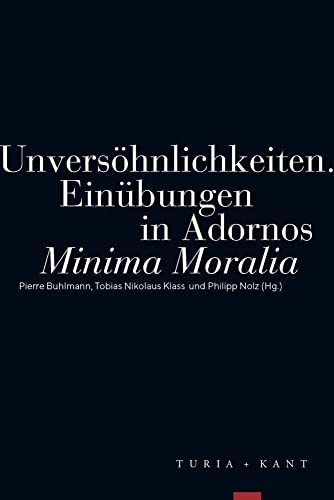 Unversöhnlichkeiten: Einübungen in Adornos »Minima Moralia«