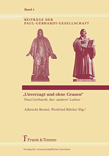 „Unverzagt und ohne Grauen“ – Paul Gerhardt, der ‚andere‘ Luther (Beiträge der Paul-Gerhardt-Gesellschaft) von Frank & Timme