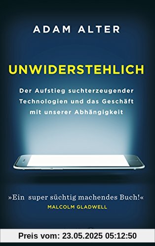 Unwiderstehlich: Der Aufstieg suchterzeugender Technologien und das Geschäft mit unserer Abhängigkeit