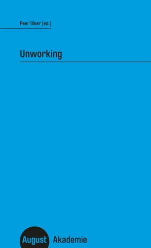 Unworking (August Akademie) von August Verlag