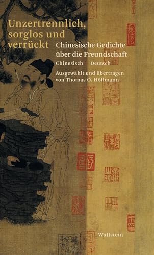 Unzertrennlich, sorglos und verrückt: Chinesische Gedichte über die Freundschaft von Wallstein Verlag GmbH