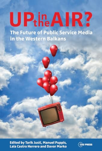 Up in the Air?: The Future of Public Service Media in the Western Balkans von Central European University Press