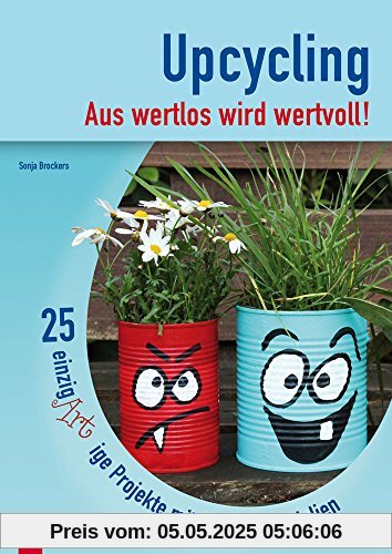 Upcycling - Aus wertlos wird wertvoll!: 25 einzigARTige Projekte mit Alltagsmaterialien