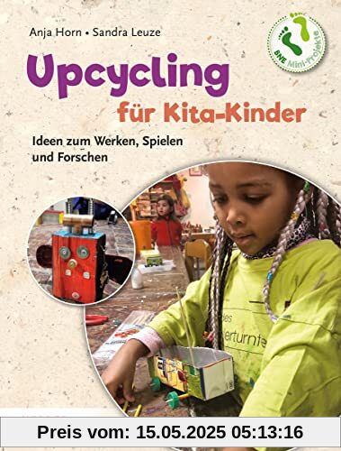 Upcycling mit Kita-Kindern: Ideen zum Werken, Spielen und Forschen. Mini-Projekte-BNE