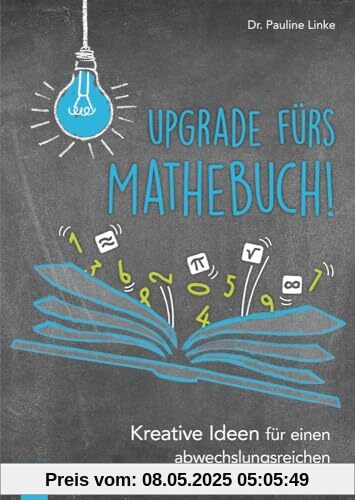 Upgrade fürs Mathebuch: Kreative Ideen für einen abwechslungsreichen Matheunterricht Upgrade fürs Mathebuch: Kreative Ideen für einen abwechslungsreichen Matheunterricht