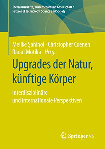 Upgrades der Natur, künftige Körper: Interdisziplinäre und internationale Perspektiven (Technikzukünfte, Wissenschaft und Gesellschaft / Futures of Technology, Science and Society)