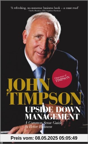 Upside Down Management: A Common Sense Guide to Better Business Upside Down Management: A Common Sense Guide to Better Business